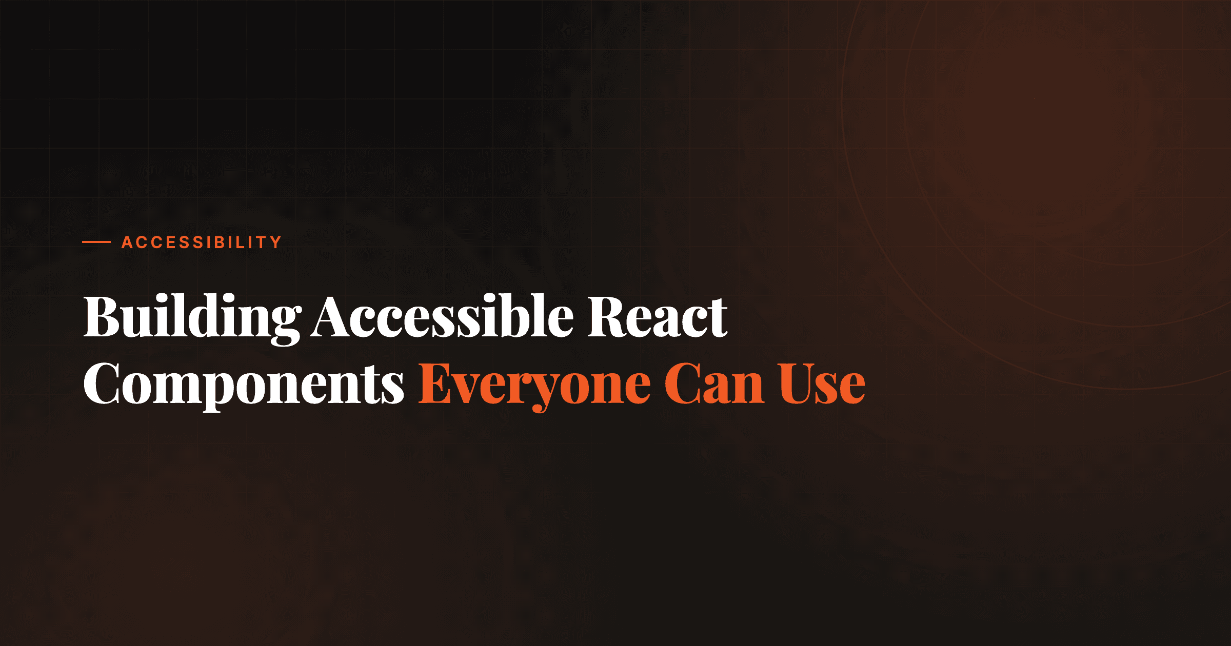 Building Accessible React Components That Everyone Can Use